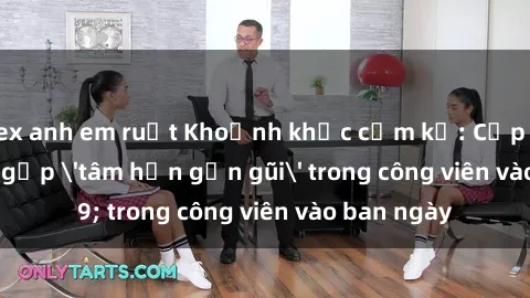 sex anh em ruột Khoảnh khắc cấm kỵ: Cặp đôi bị bắt gặp 'tâm hồn gần gũi' trong công viên vào ban ngày