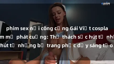 phim sex nơi công cộng Gái Việt cosplay sexy khiến fan hâm mộ phát cuồng: Thử thách sức hút từ những bộ trang phục đầy sáng tạo và quyến rũ!
