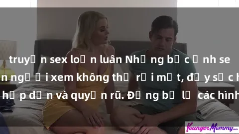 truyện sex loạn luân Những bức ảnh sexy tá gợi cảm khiến người xem không thể rời mắt, đầy sức hấp dẫn và quyến rũ. Đừng bỏ lỡ các hình ảnh nóng bỏng này!
