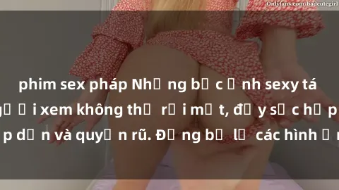 phim sex pháp Những bức ảnh sexy tá gợi cảm khiến người xem không thể rời mắt, đầy sức hấp dẫn và quyến rũ. Đừng bỏ lỡ các hình ảnh nóng bỏng này!