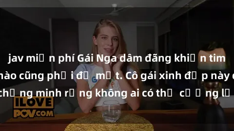 jav miễn phí Gái Nga dâm đãng khiến tim bất cứ chàng trai nào cũng phải đỏ mặt. Cô gái xinh đẹp này đã chứng minh rằng không ai có thể cưỡng lại khi cô làm tình đắm say.