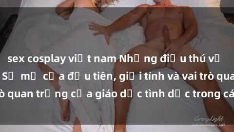 sex cosplay việt nam Những điều thú vị về sex ở Bắc Âu: Sự mở cửa đầu tiên, giới tính và vai trò quan trọng của giáo dục tình dục trong các quốc gia này.