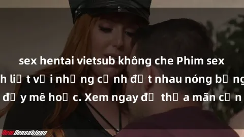 sex hentai vietsub không che Phim sex Mỹ đen: phút mãnh liệt với những cảnh địt nhau nóng bỏng, đầy mê hoặc. Xem ngay để thỏa mãn cơn khát tình dục của bạn!