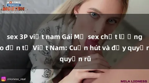 sex 3P việt nam Gái Mỹ sex chất lượng cao đến từ Việt Nam: Cuốn hút và đầy quyến rũ