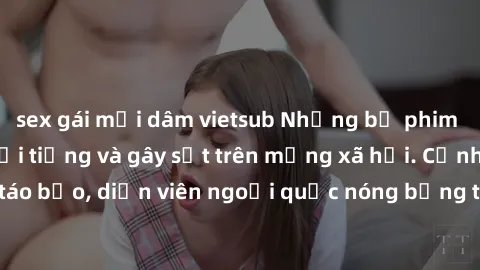 sex gái mại dâm vietsub Những bộ phim sex ngoại quốc nổi tiếng và gây sốt trên mạng xã hội. Cảnh quay táo bạo, diễn viên ngoại quốc nóng bỏng trong các tác phẩm đỉnh cao.