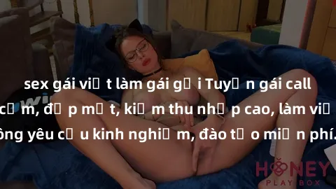 sex gái việt làm gái gọi Tuyển gái call girl Việt Nam gợi cảm, đẹp mắt, kiếm thu nhập cao, làm việc linh hoạt, không yêu cầu kinh nghiệm, đào tạo miễn phí. Liên hệ ngay để biết thêm chi tiết!