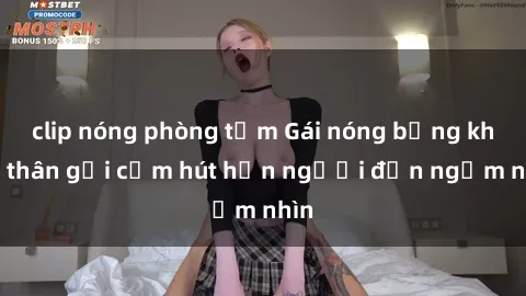 clip nóng phòng tắm Gái nóng bỏng khỏa thân gợi cảm hút hồn người đến ngắm nhìn