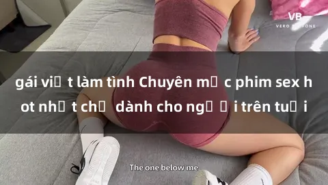 gái việt làm tình Chuyên mục phim sex hot nhất chỉ dành cho người trên tuổi