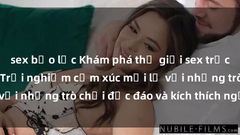 sex bạo lực Khám phá thế giới sex trực tuyến: Hơn tuổi? Trải nghiệm cảm xúc mới lạ với những trò chơi độc đáo và kích thích người lớn