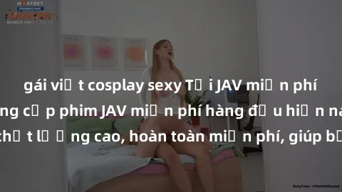 gái việt cosplay sexy Tải JAV miễn phí: Các trang web cung cấp phim JAV miễn phí hàng đầu hiện nay. Các tác phẩm chất lượng cao, hoàn toàn miễn phí, giúp bạn thỏa mãn niềm đam mê mà không tốn kém.
