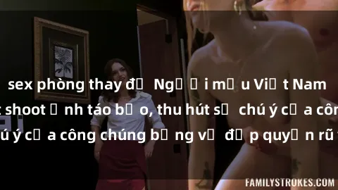 sex phòng thay đồ Người mẫu Việt Nam gây sốt với loạt shoot ảnh táo bạo, thu hút sự chú ý của công chúng bằng vẻ đẹp quyến rũ và gợi cảm.