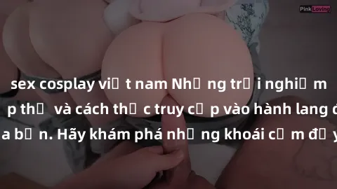 sex cosplay việt nam Những trải nghiệm mới lạ với sex tập thể và cách thức truy cập vào hành lang đam mê của bạn. Hãy khám phá những khoái cảm đầy kích thích với tập thể hấp dẫn!