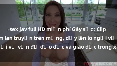 sex jav full HD miễn phí Gây sốc: Clip sex mẹ con Việt Nam lan truyền trên mạng, dấy lên lo ngại về vấn đề đạo đức và giáo dục trong xã hội hiện nay.