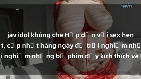 jav idol không che Hấp dẫn với sex hentai vietsub mới nhất, cập nhật hàng ngày để trải nghiệm những bộ phim đầy kích thích và hấp dẫn.