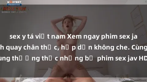 sex y tá việt nam Xem ngay phim sex jav HD với những cảnh quay chân thực, hấp dẫn không che. Cùng thưởng thức những bộ phim sex jav HD hot nhất hiện nay!