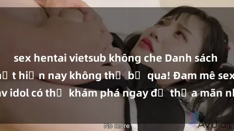 sex hentai vietsub không che Danh sách các idol JAV hot nhất hiện nay không thể bỏ qua! Đam mê sex jav idol có thể khám phá ngay để thỏa mãn nhu cầu giải trí của mình!